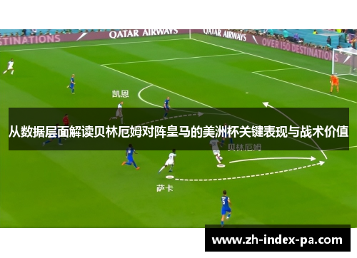 从数据层面解读贝林厄姆对阵皇马的美洲杯关键表现与战术价值 从数据层面解读贝林厄姆对阵皇马的美洲杯关键表现与战术价值