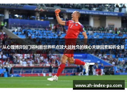 从心理博弈到门将判断世界杯点球大战胜负的核心关键因素解析全景