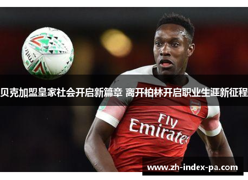 贝克加盟皇家社会开启新篇章 离开柏林开启职业生涯新征程