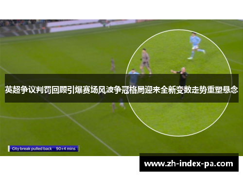 英超争议判罚回顾引爆赛场风波争冠格局迎来全新变数走势重塑悬念 英超争议判罚回顾引爆赛场风波争冠格局迎来全新变数走势重塑悬念